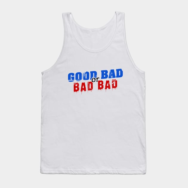Good Bad or Bad Bad (Black "or") Tank Top by GoodBadorBadBad